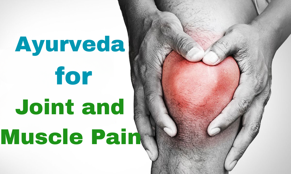 Understanding the Role of Ayurveda in Managing Joint and Muscle Pain Naturally